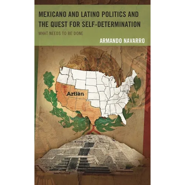 Mexicano and Latino Politics and the Quest for Self-Determination: What Needs to Be Done
