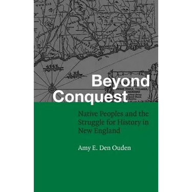 Beyond Conquest: Native Peoples and the Struggle for History in New England