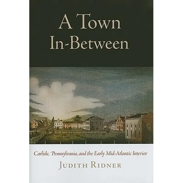 A Town In-Between: Carlisle, Pennsylvania, and the Early Mid-Atlantic Interior