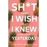 Sh*t I Wish I Knew Yesterday: Wisdom for My 20-Year-Old Self