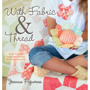 With Fabric and Thread: More Than 20 Inspired Quilting and Sewing Patterns