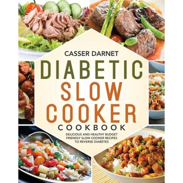 Diabetic Slow Cooker Cookbook: Delicious and Healthy Budget Friendly Slow Cooker Recipes to Reverse Diabetes
