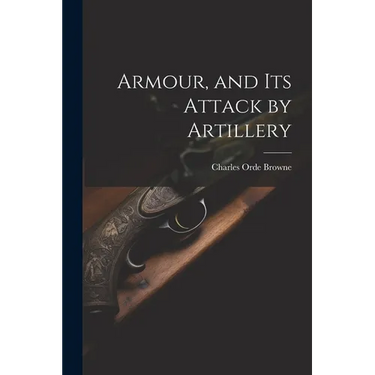 Armour, and its Attack by Artillery
