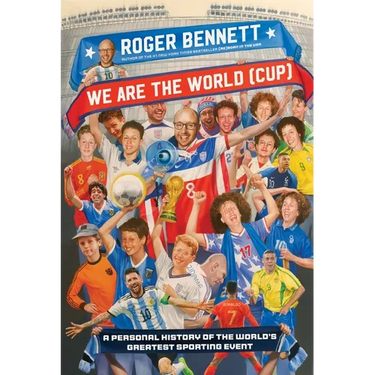 We Are the World (Cup): A Personal History of the World's Greatest Sporting Event