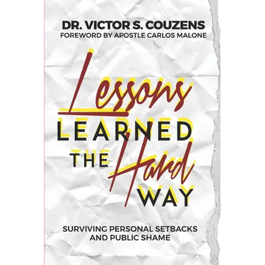 Lessons Learned The Hard Way: Surviving Personal Setbacks and Public Shame