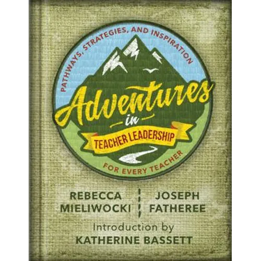 Adventures in Teacher Leadership: Pathways, Strategies, and Inspiration for Every Teacher