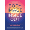 Body Image Inside Out: A Revolutionary Approach to Body Image Healing
