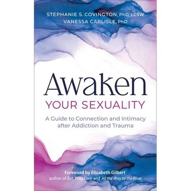 Awaken Your Sexuality: A Guide to Connection and Intimacy After Addiction and Trauma