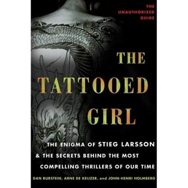 The Tattooed Girl: The Enigma of Stieg Larsson and the Secrets Behind the Most Compelling Thrillers of Our Time