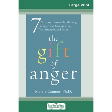 The Gift of Anger: Seven Steps to Uncover the Meaning of Anger and Gain Awareness, True Strength, and Peace (16pt Large Print Edition)
