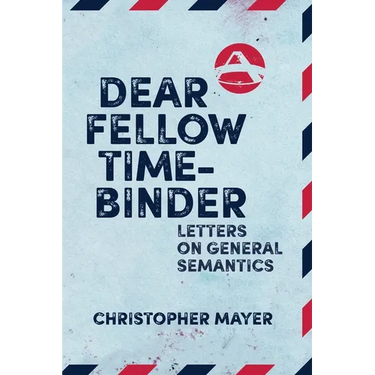 Dear Fellow Time-Binder: Letters on General Semantics