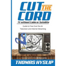 Cut the Cord: TV without Cable or Satellite: Guide to Free Over the Air Television and Internet Streaming