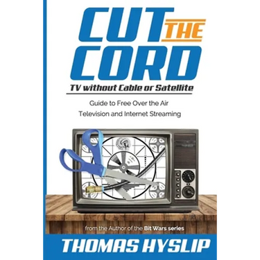 Cut the Cord: TV without Cable or Satellite: Guide to Free Over the Air Television and Internet Streaming