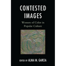 Contested Images: Women of Color in Popular Culture