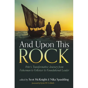 And Upon This Rock: Peter's Transformative Journey from Fisherman to Follower to Foundational Leader