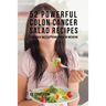 52 Powerful Colon Cancer Salad Recipes: Fight Back Without Using Drugs or Medicine
