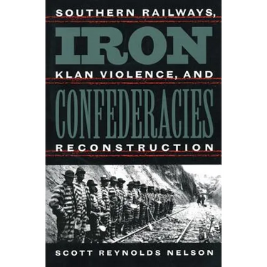 Iron Confederacies: Southern Railways, Klan Violence, and Reconstruction