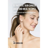 91 Natural Skin Cancer Juice and Meal Recipes: Protect and Revive Your Skin Using Nutrient-Rich Ingredients