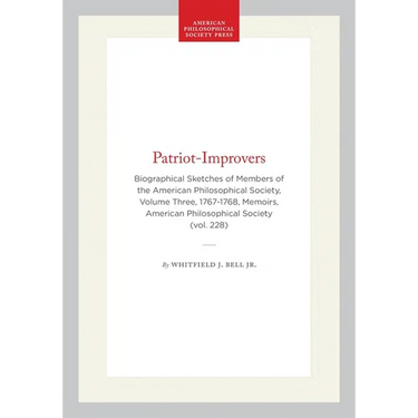Patriot-Improvers: Biographical Sketches of Members of the American Philosophical Society, Volume Three, 1767-1768, Memoirs, American Philosophical So