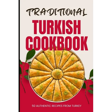 Traditional Turkish Cookbook: 50 Authentic Recipes from Turkey