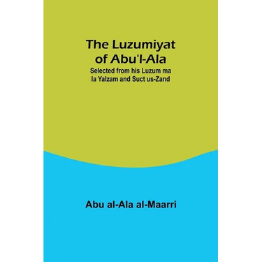 The Luzumiyat of Abu'l-Ala;Selected from his Luzum ma la Yalzam and Suct us-Zand