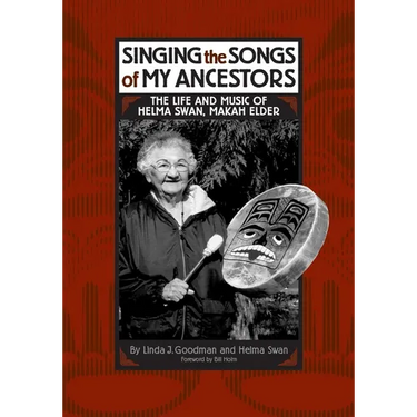 Singing the Songs of My Ancestors: The Life and Music of Helma Swan, Makah Elder Volume 244