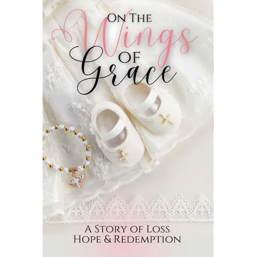 On the Wings of Grace: A Story of Loss Hope & Redemption