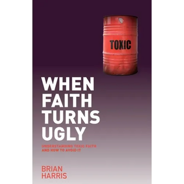 When Faith Turns Ugly: Understanding Toxic Faith and How to Avoid It