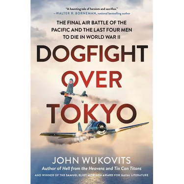 Dogfight Over Tokyo: The Final Air Battle of the Pacific and the Last Four Men to Die in World War II