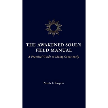 The Awakened Soul's Field Manual: A Practical Guide to Living Consciously