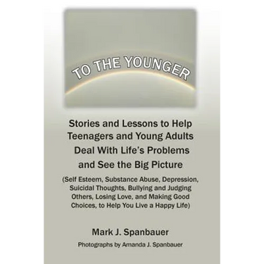 To The Younger: Stories and Lessons to Help Teenagers and Young Adults Deal With Life's Problems and See the Big Picture