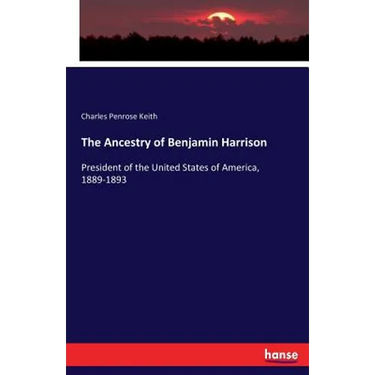 The Ancestry of Benjamin Harrison: President of the United States of America, 1889-1893