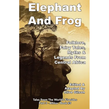 Elephant And Frog: Folklore, Fairy tales and Legends from Central Africa