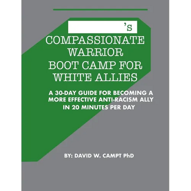 Compassionate Warrior Boot Camp for White Allies: A 30 Day Guide for Becoming a More Effective Anti-Racism Ally in 20 Minutes Per Day