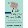 If It's A Choice, My Zygote Chose Balls: Making Sense of Senseless Controversy