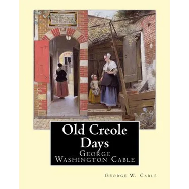 Old Creole Days. By: George W. Cable: George Washington Cable (October 12, 1844 - January 31, 1925) was an American novelist notable for th