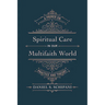 Spiritual Care in Our Multifaith World: A Primer on Practice and Theory
