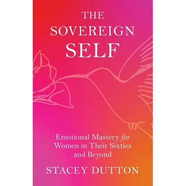 The Sovereign Self: Emotional Mastery for Women in Their Sixties and Beyond