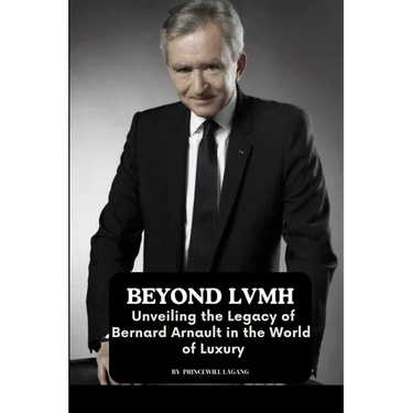 Beyond LVMH: Unveiling the Legacy of Bernard Arnault in the World of Luxury