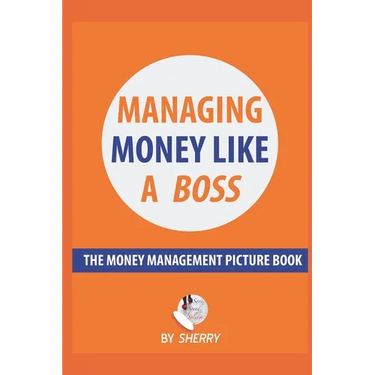 Managing Money Like a Boss: The Money Management Picture Book: A Guide on how to take charge of your personal finances. Money is not boring and in