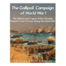 The Gallipoli Campaign of World War I: The History and Legacy of the Ottoman Empire's Lone Victory during the Great War
