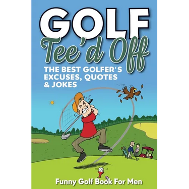 Funny Golf Book For Men. Tee'd Off: The Best Golfer's Excuses, Quotes & Jokes