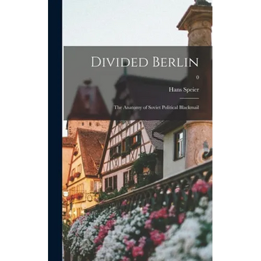 Divided Berlin: the Anatomy of Soviet Political Blackmail; 0