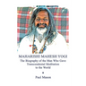 Maharishi Mahesh Yogi: The Biography of the Man Who Gave Transcendental Meditation to the World