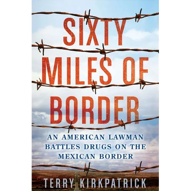 Sixty Miles of Border: An American Lawman Battles Drugs on the Mexican Border