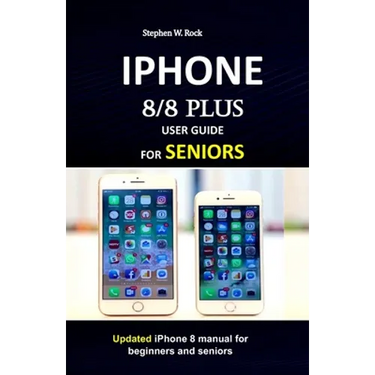 IPHONE 8/8 plus USER GUIDE FOR SENIORS: Updated iPhone 8 manual for beginners and seniors