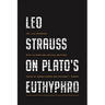 Leo Strauss on Plato's Euthyphro: The 1948 Notebook, with Lectures and Critical Writings