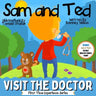 Sam and Ted Visit the Doctor: First Time Experiences Going to the Doctor Book For Toddlers Helping Parents and Guardians by Preparing Kids For Their F