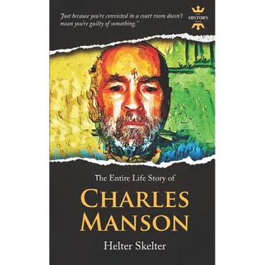Charles Manson: Helter Skelter. The Entire Life Story