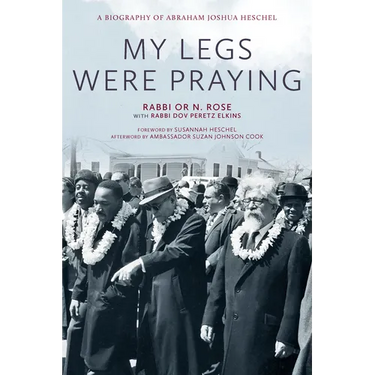 My Legs Were Praying: A Biography of Abraham Joshua Heschel